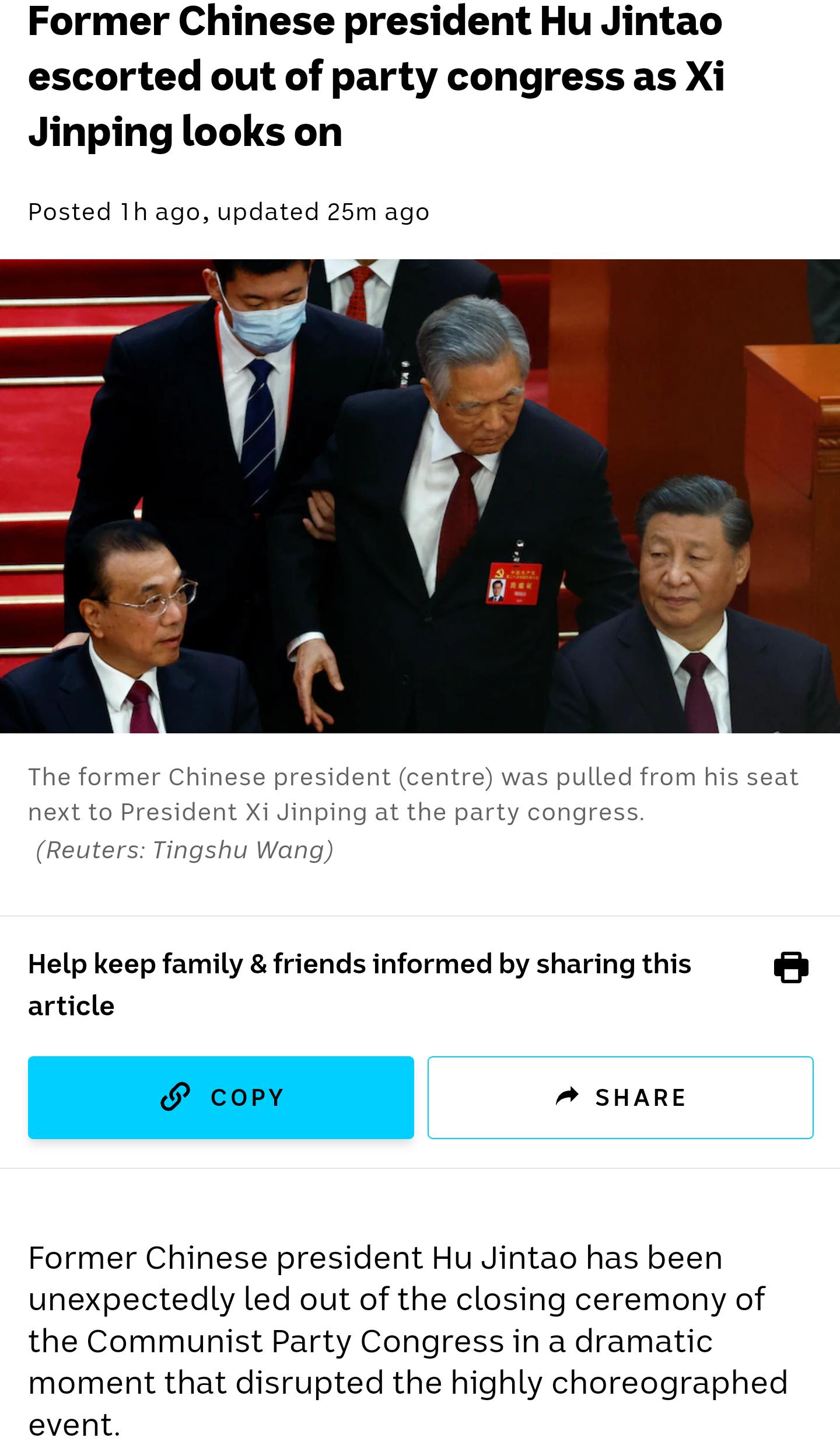 Former Chinese president Hu Jintao escorted out of party congress as Xi Jinping looks on Posted 1h ago updated 25m ago ent centr Help keep family friends informed by sharing this article copy SHARE Former Chinese president Hu Jintao has been unexpectedly led out of the closing ceremony of the Communist Party Congress in a dramatic moment that disrupted the highly choreographed event