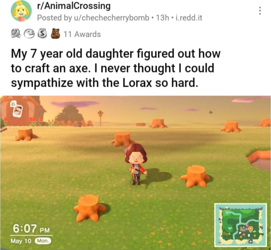 rAnimalCrossing Y posted by uchechechenybomb 13h i reddt RBAE B Avards My 7 year old daughter figured out how to craft an axe never thought could sympathize with the Lorax so hard 607em ey 10 GED