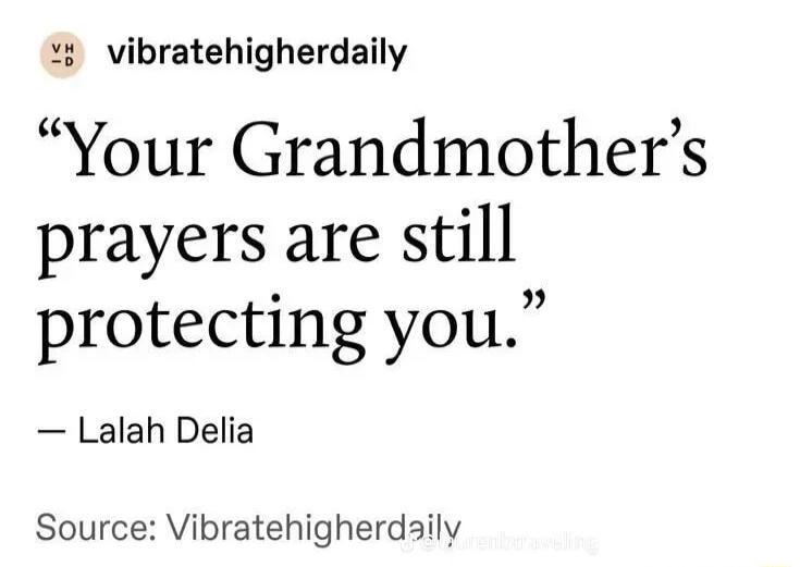 v vibratehigherdaily Your Grandmothers prayers are still protecting you Lalah Delia Source Vibratehigherdaily