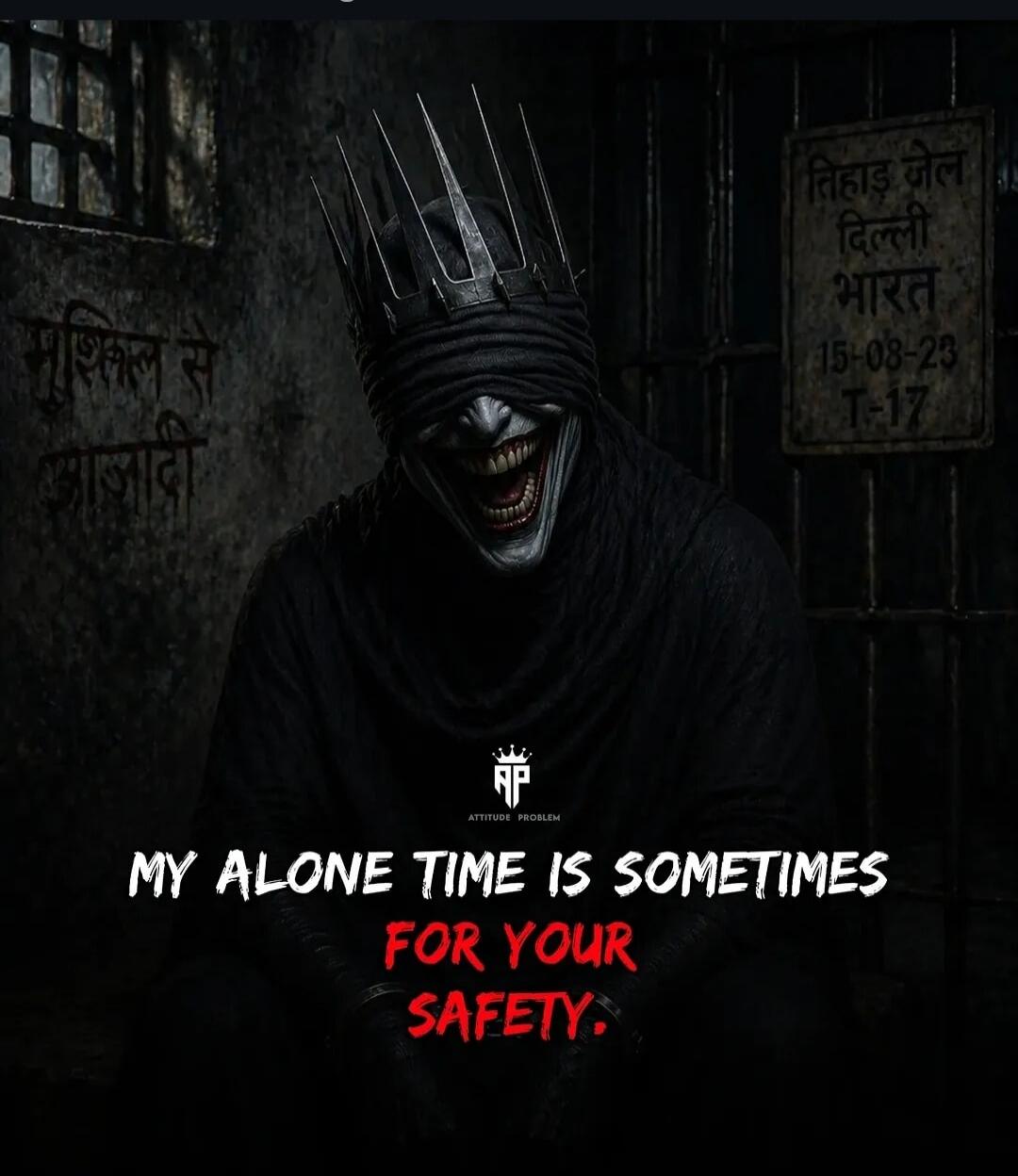 MY ALONE TIME IS SOMETIMES FOR YOUR SAFETY. ATTITUDE PROBLEM. Tihar Jail Delhi India 15-08-23 T-17. Freedom with difficulty.