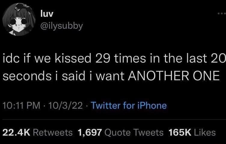 ilysubby idc if we kissed 29 times in the last 20 seconds i said i want ANOTHER ONE 1011 PM 10322 Twitter for iPhone PP R QAERIEEIC Ko7 QO ICR IVECTER GNIGE