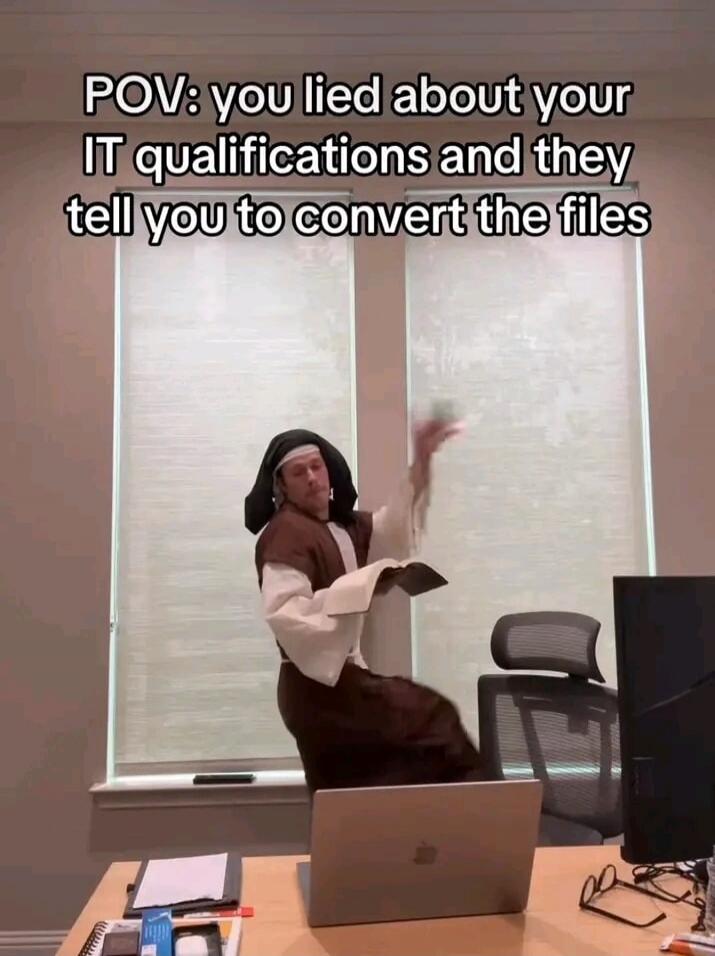 POV: you lied about your IT qualifications and they tell you to convert the files