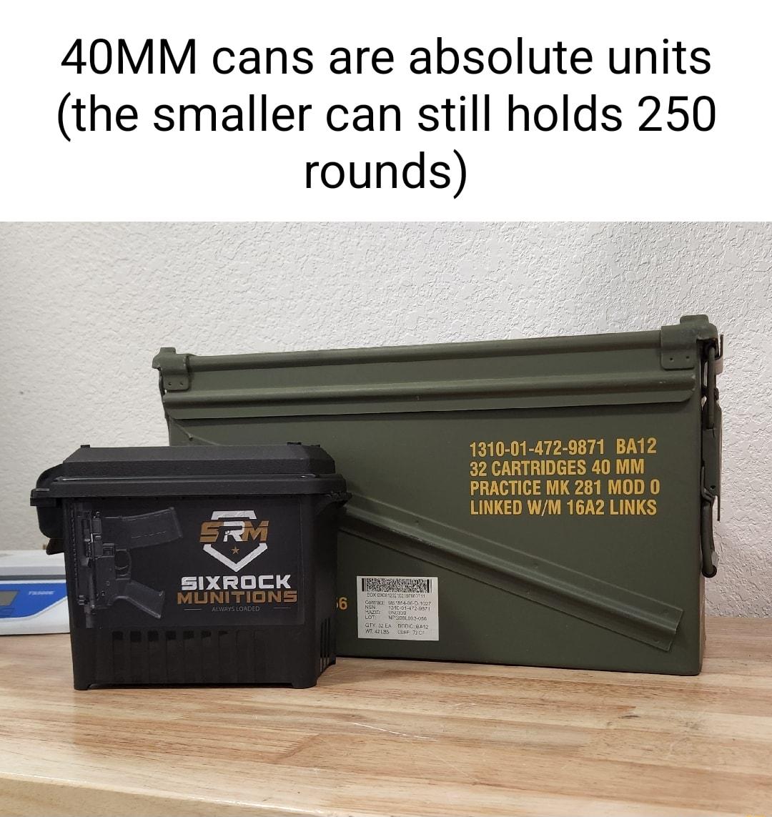 40MM cans are absolute units the smaller can still holds 250 rounds 131001 4729871 BAL2 2 CARTAIDGES 40 1M PRACTICE WK 261 MOD 0 UINKED WM 1642 LINKS