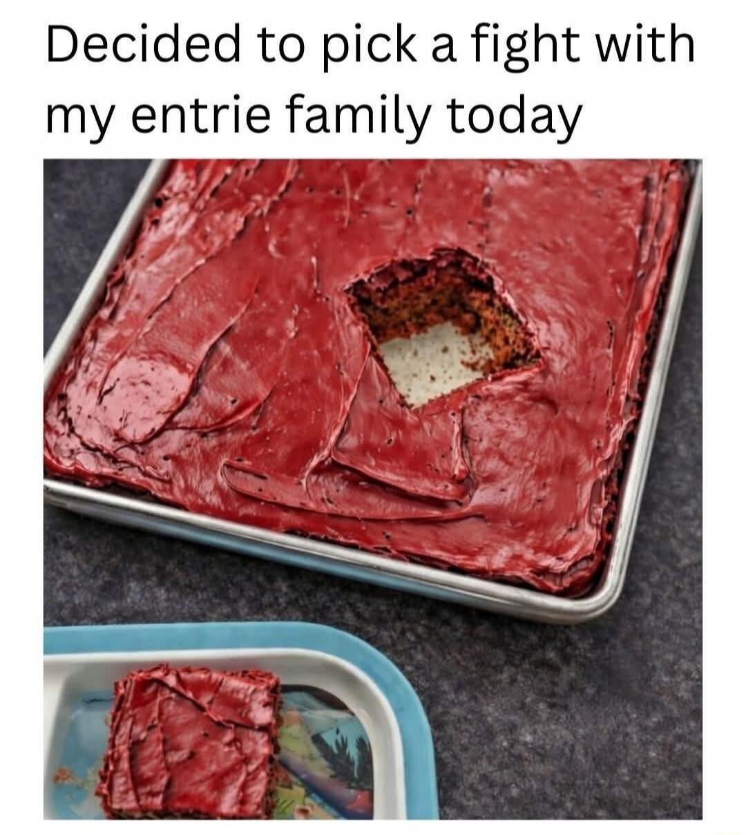 Decided to pick a fight with my entrie family today