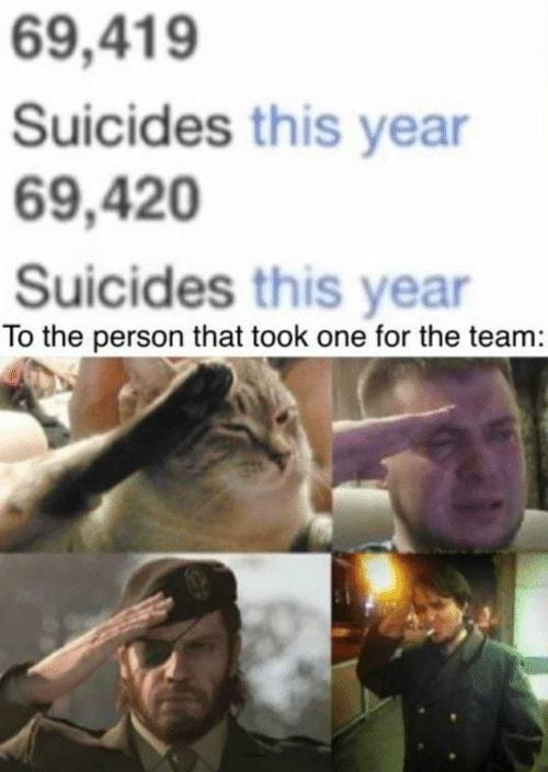 69419 Suicides 69420 Suicides To the person that took one for the team