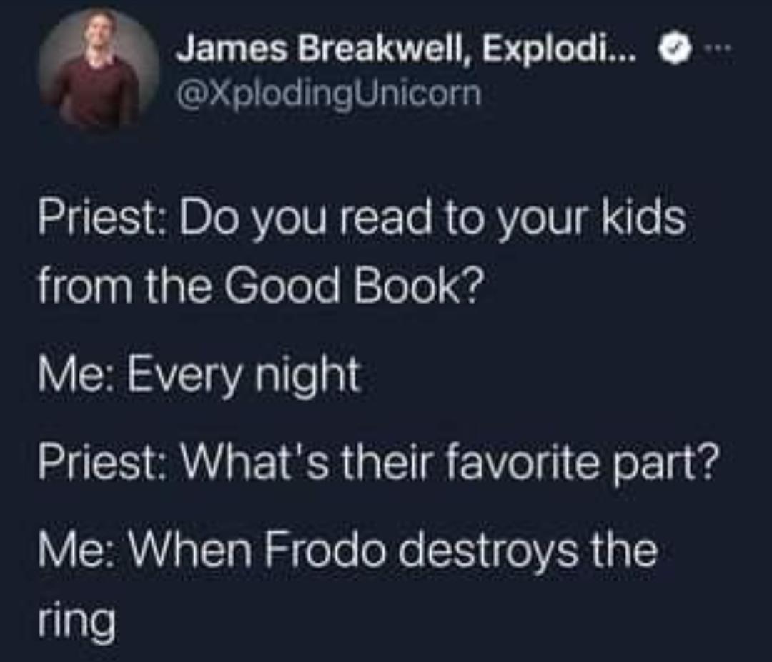 B James Breakwell Explodi XplodingUnicorn Priest Do you read to your kids from the Good Book Me Every night RS U IR IR Vol i N o F 4 Me When Frodo destroys the glale