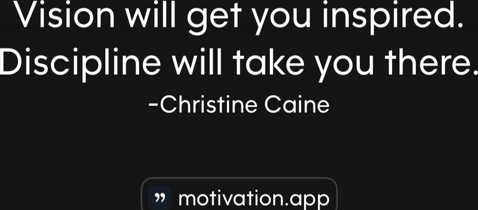 Vision will get you inspired. Discipline will take you there. -Christine Caine
motivation.app