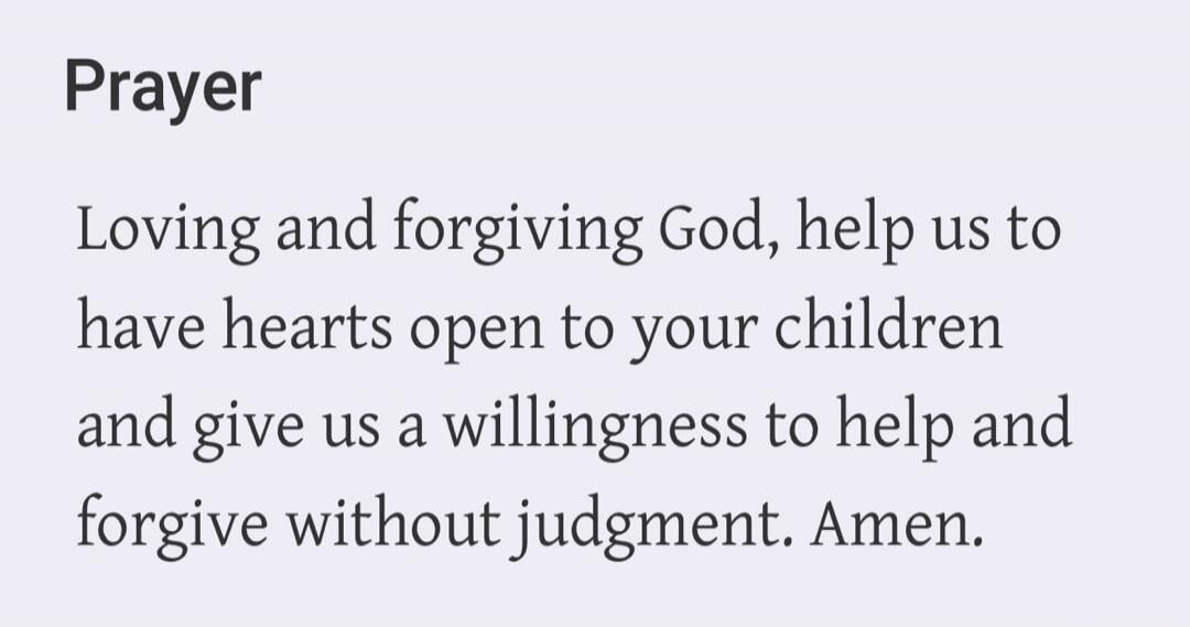 Prayer Loving and forgiving God, help us to have hearts open to your children and give us a willingness to help and forgive without judgment. Amen.