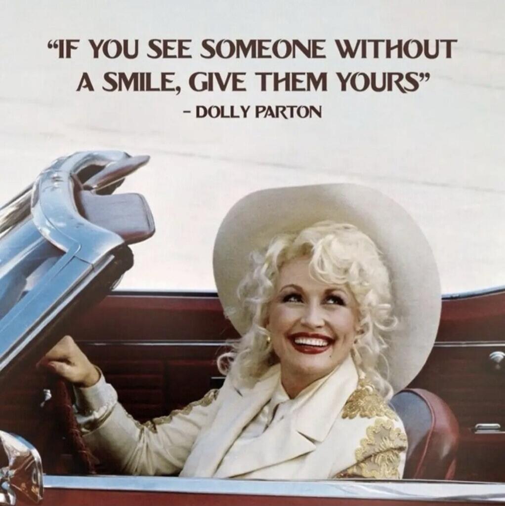 IF YOU SEE SOMEONE WITHOUT A SMILE, GIVE THEM YOURS - DOLLY PARTON