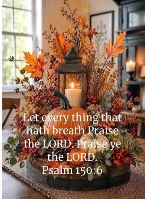 Let every thing that hath breath Praise the LORD. Praise ye the LORD. Psalm 150:6