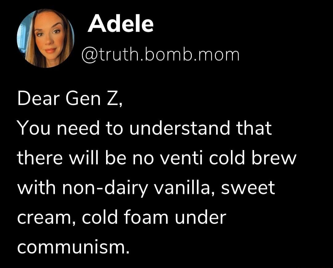 LCED I NeTelagl oNaalelna DI Tl You need to understand that there will be no venti cold brew Vi W TeTaRle EYIQVAVE T TI EMESVVSICHS cream cold foam under communism