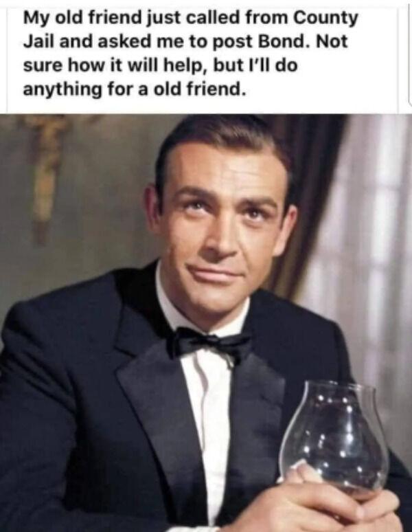 My old friend just called from County Jail and asked me to post Bond Not sure how it will help but Ill do anything for a old friend