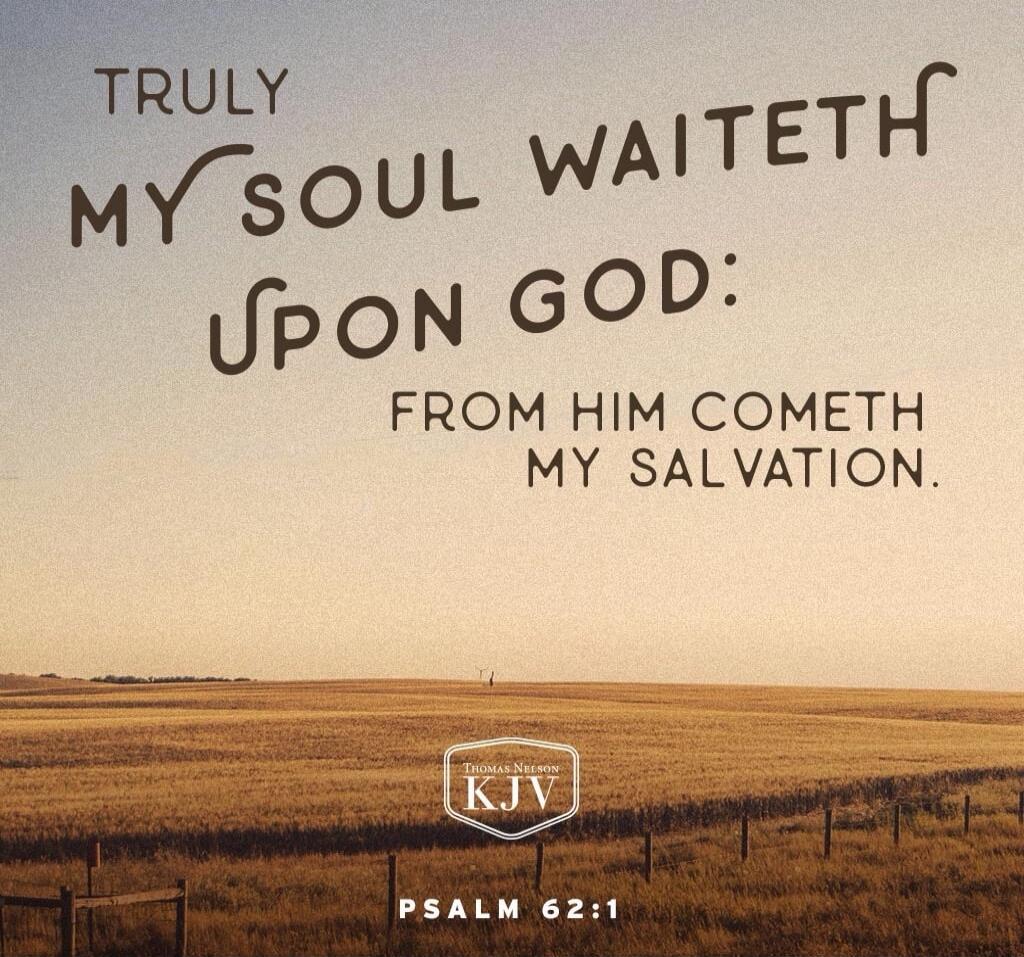 TRULY MY SOUL WAITETH UPON GOD: FROM HIM COMETH MY SALVATION. PSALM 62:1