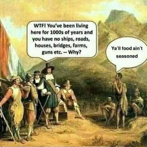 WTFI Youve been living here for 10005 of years and you have no ships roads houses bridges farms guns etc Why Yall food aint seasoned