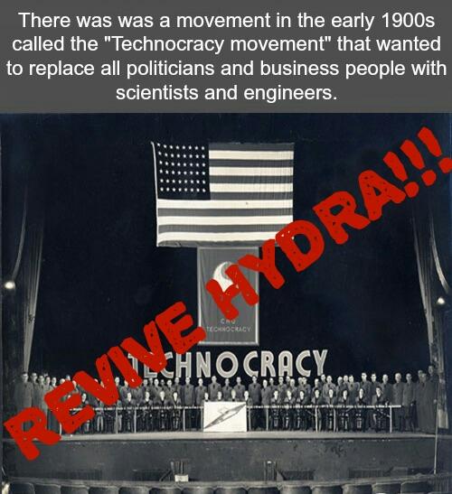 There was was a movement in the early 1900s called the Technocracy movement that wanted to replace all politicians and business people with BN E SR TN