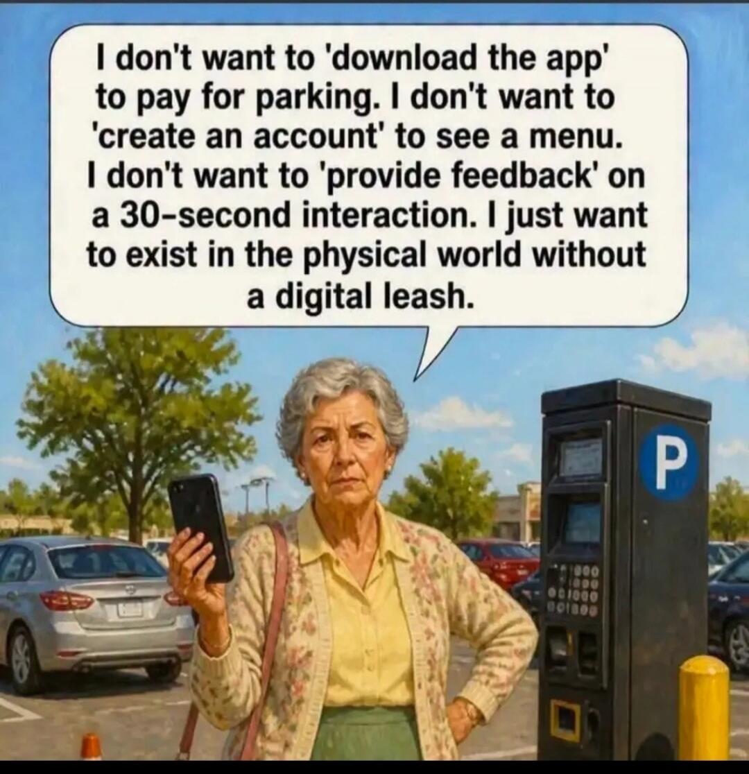 I don't want to 'download the app' to pay for parking. I don't want to 'create an account' to see a menu. I don't want to 'provide feedback' on a 30-second interaction. I just want to exist in the physical world without a digital leash.