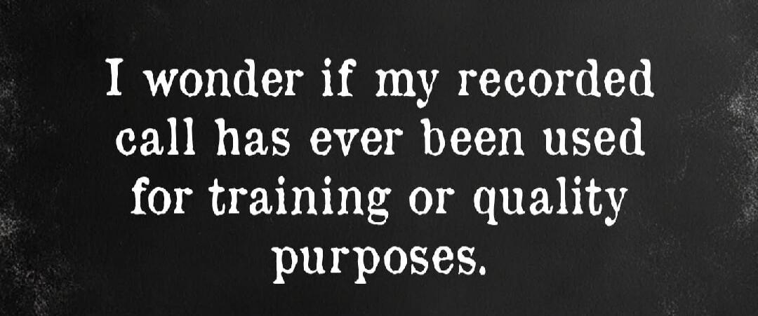 I wonder if my recorded call has ever been used for training or quality purposes.
Session ID: 1067869.