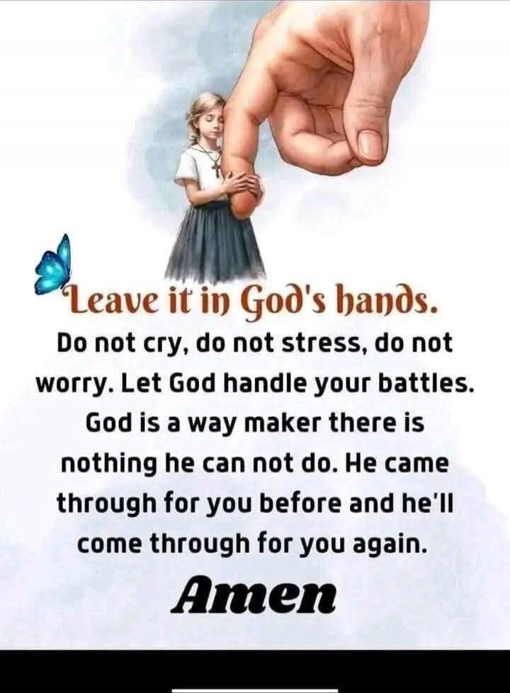 Leave it in God's hands. Do not cry, do not stress, do not worry. Let God handle your battles. God is a way maker there is nothing he can not do. He came through for you before and he'll come through for you again. Amen