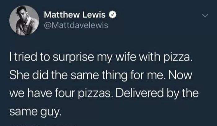 VEL ARV EY Y 1o EVZE ETE tried to surprise my wife with pizza SlalYelloRialeRsFTnalRialalohielgaa NN o WENQEVER olU ol par TS M DI VETTo o VAALE same guy