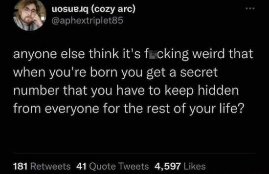uosueq cozy arc aphextriplet85 anyone else think its fucking weird that when youre born you get a secret number that you have to keep hidden from everyone for the rest of your life 1 REVTERTER NI CRVEETCRE X1 JRUEEY
