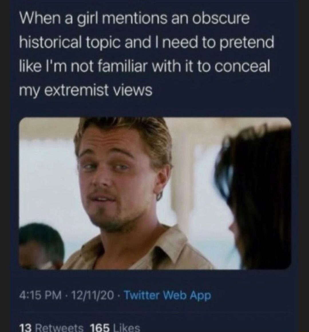 When a girl mentions an obscure S Gl 1R TeToloF aTe R HaTTTo RUeY o1 1 g e like Im not familiar with it to conceal my extremist views 415 PM 121120 Twitter Web App 12 Retweets 188 ikes