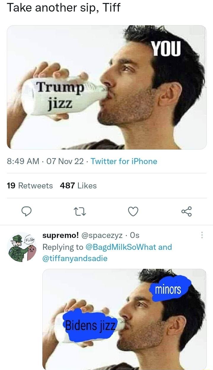 Take another sip Tiff 849 AM 07 Nov 22 Twitter for iPhone 19 Retweets 487 Likes T Q supremol spacezyz Os Replying to BagdMilkSoWhat and tiffanyandsadie i