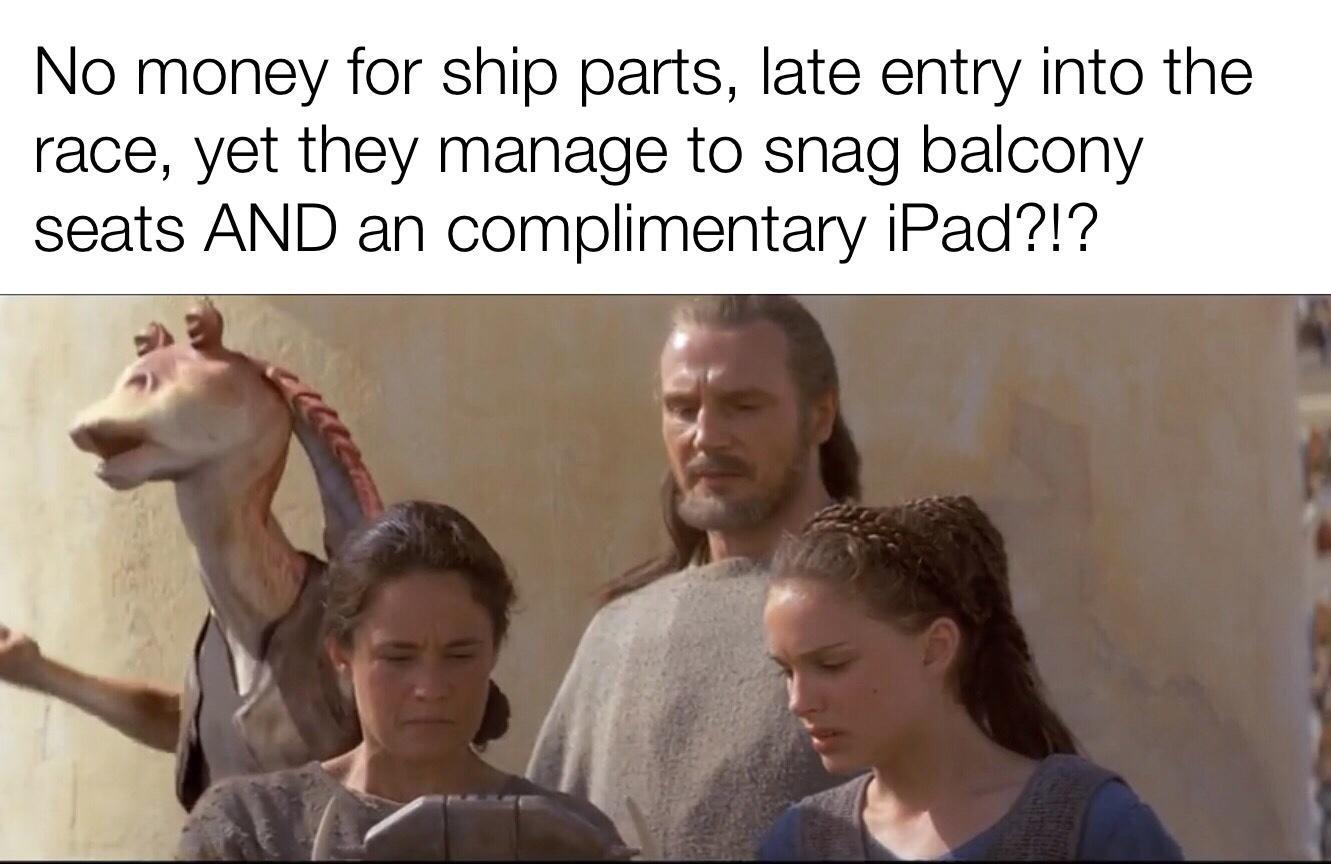 No money for ship parts late entry into the race yet they manage to snag balcony seats AND an complimentary iPad