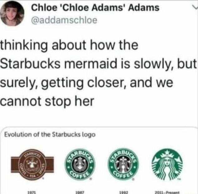 Chloe Chloe Adams Adams addamschloe thinking about how the Starbucks mermaid is slowly but surely getting closer and we cannot stop her Evolution of the Starbucks logo o bl