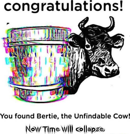 congratulations You found Bertie the Unfindable Cow New Time Wlll collapse