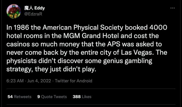 In 1986 the American Physical Society booked 4000 hotel rooms in the MGM Grand Hotel and cost the casinos so much money that the APS was asked to never come back by the entire city of Las Vegas The physicists didnt discover some genius gambling BEICEARGERIE L IR 4 VA