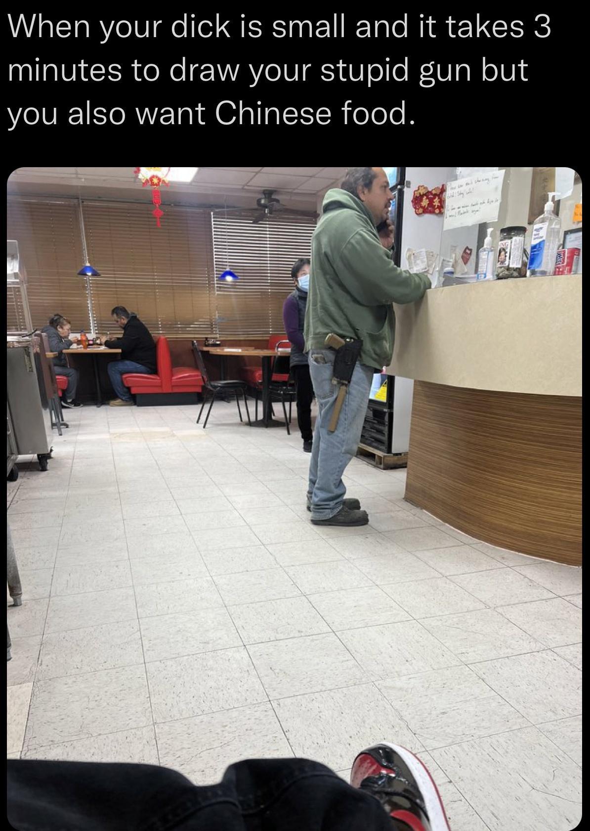 LRV l R El T e R CIge minutes to draw your stupid gun but you also want Chinese food