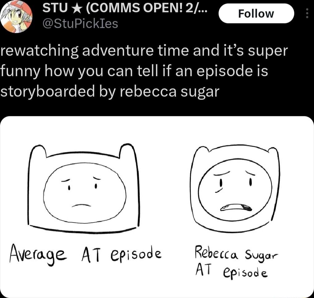 STU COMMS OPEN 2 m rewatching adventure time and its super funny how you can tell if an episode is storyboarded by rebecca sugar Average AT episode Rebecca Sugar AT episode k o
