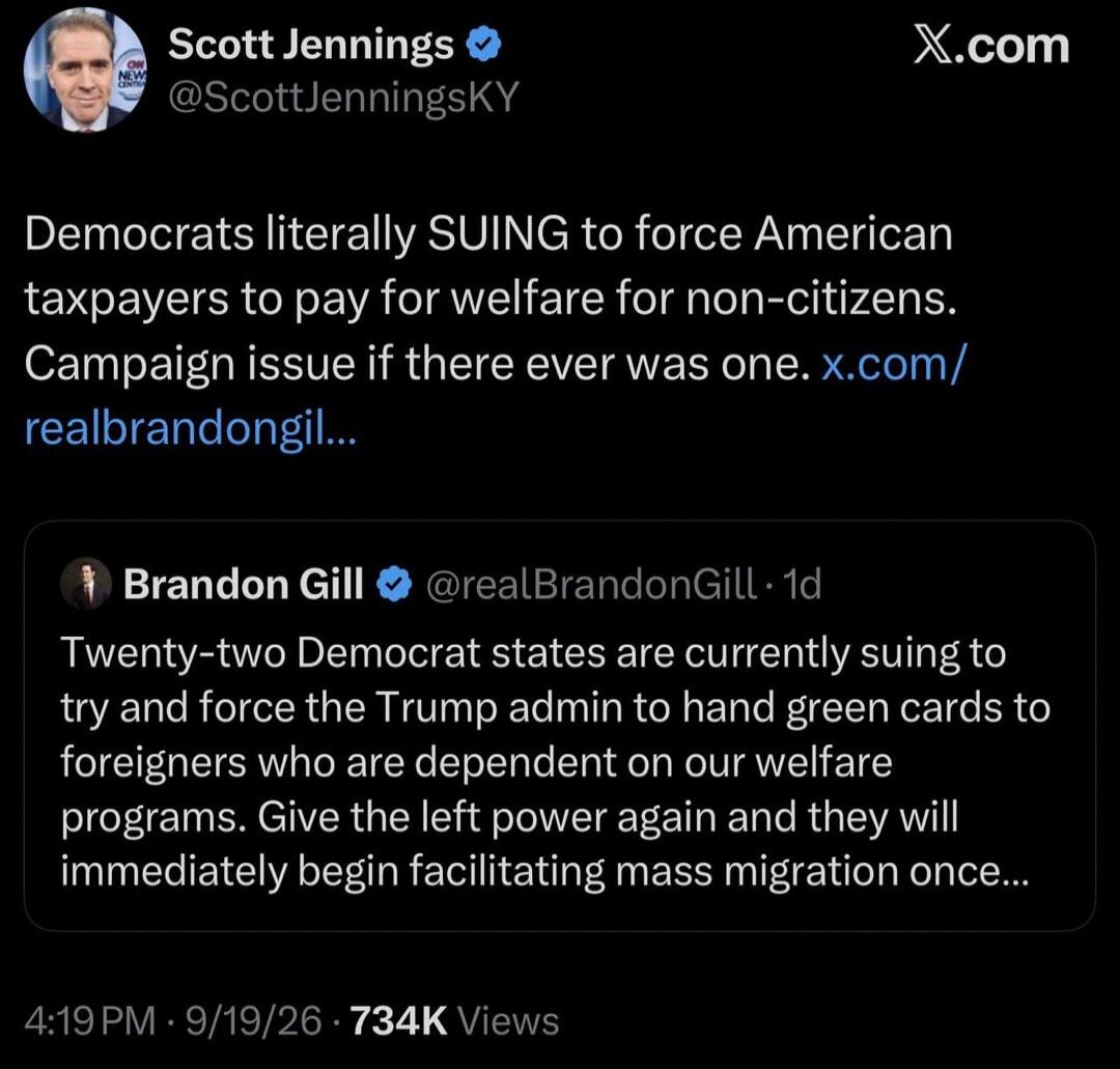 Scott Jennings @ScottJenningsKY X.com Democrats literally SUING to force American taxpayers to pay for welfare for non-citizens. Campaign issue if there ever was one. x.com/realbrandongil... Brandon Gill @realBrandonGill · 1d Twenty-two Democrat states are currently suing to try and force the Trump admin to hand green cards to foreigners who are de