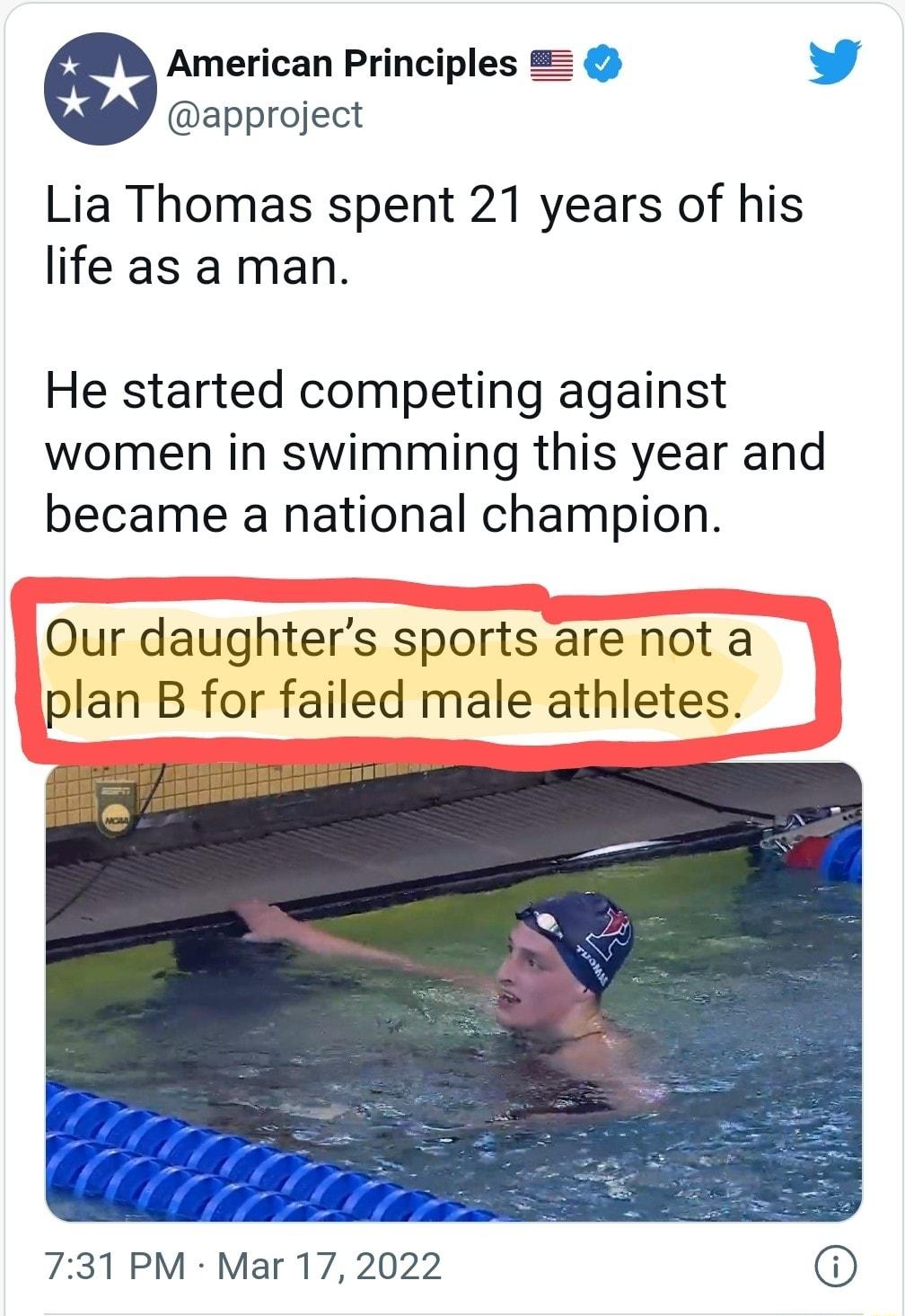 American Principles 4 approject Lia Thomas spent 21 years of his life as a man He started competing against women in swimming this year and became a national champion Our daughters sports are not a plan B for failed male athletes 731 PM Mar 17 2022