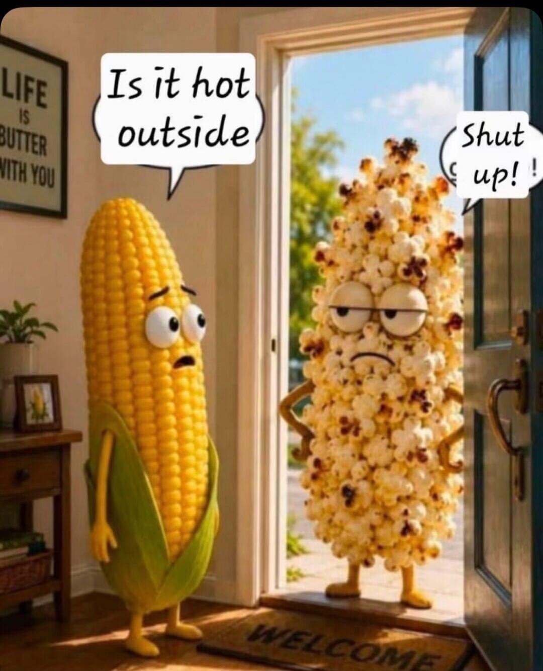 Is it hot outside Shut up! LIFE IS BUTTER WITH YOU WELCOME