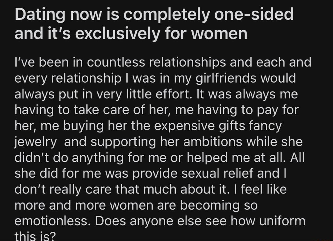 DEY oo W aTo TR TR oToT0 9 o LY 1 VAoTg BT 0 To and its exclusively for women Ive been in countless relationships and each and SYC WA E T a S el N RVEER s W aaVAe gl g 1 ale SANYe10 6 always put in very little effort It was always me having to take care of her me having to pay for her me buying her the expensive gifts fancy IS aYAE Tale YU o eTolnul T M atT gkTaal o N uTo o ISVl VI o 1 folelaMdele