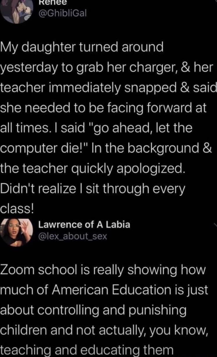 nonee lelyllalleE My daughter turned around yesterday to grab her charger her teacher immediately snapped said she needed to be facing forward at all times said go ahead let the computer die In the background QIR CETS T e Vl YRTolooTeV4Te B Didnt realize sit through every class Lawrence of A Labia v lex_about_sex ydolenaRTelaleTo RSN 1IVAS aleltViaTe N alel much of American Education is just clole