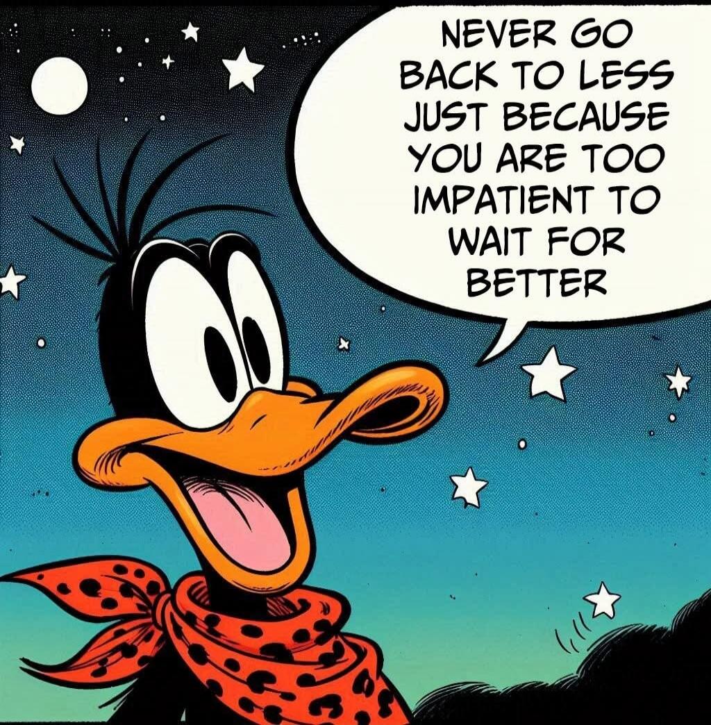 Never go back to less just because you are too impatient to wait for better