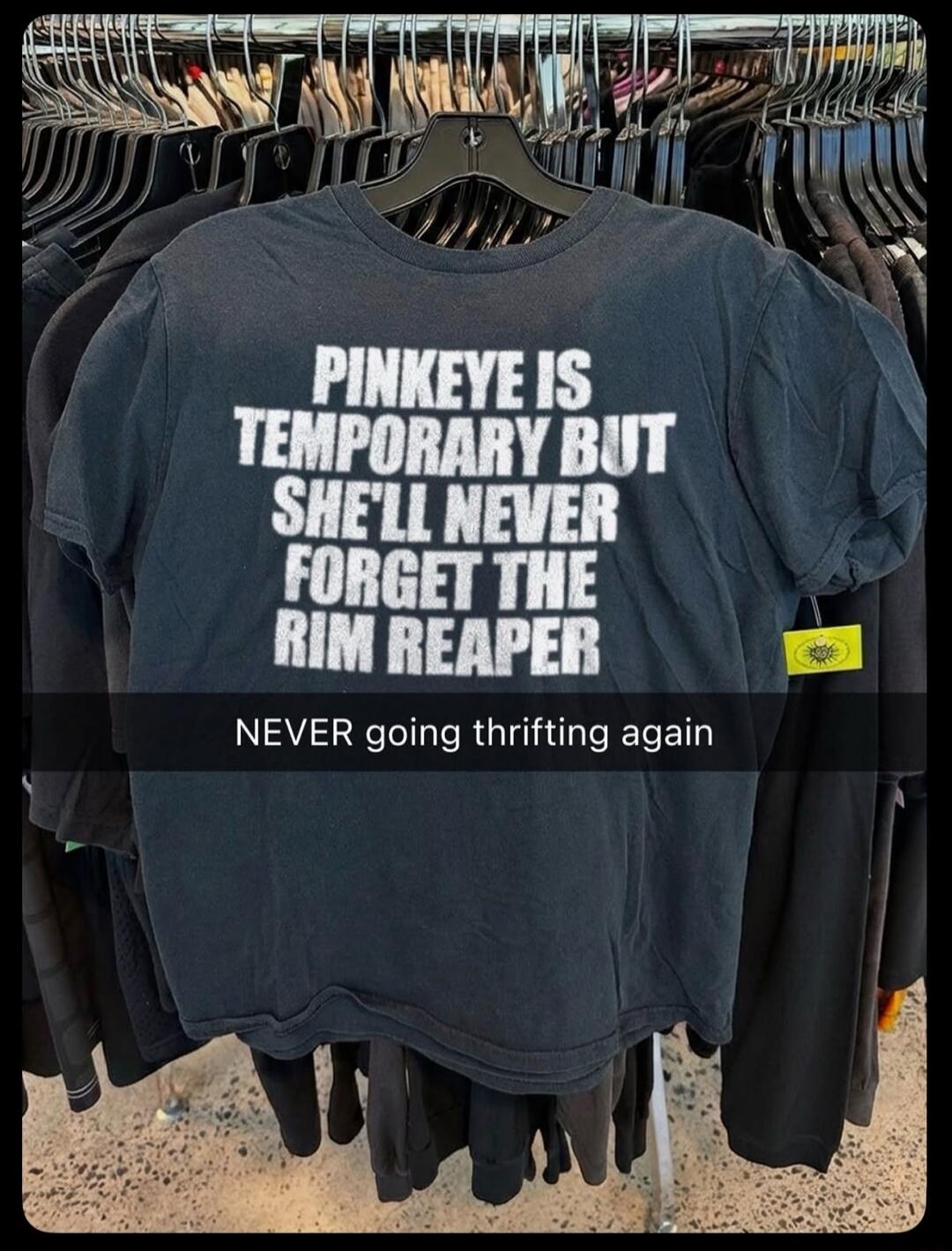 PINK EYE IS TEMPORARY BUT SHE'LL NEVER FORGET THE RIM REAPER\nNEVER going thrifting again