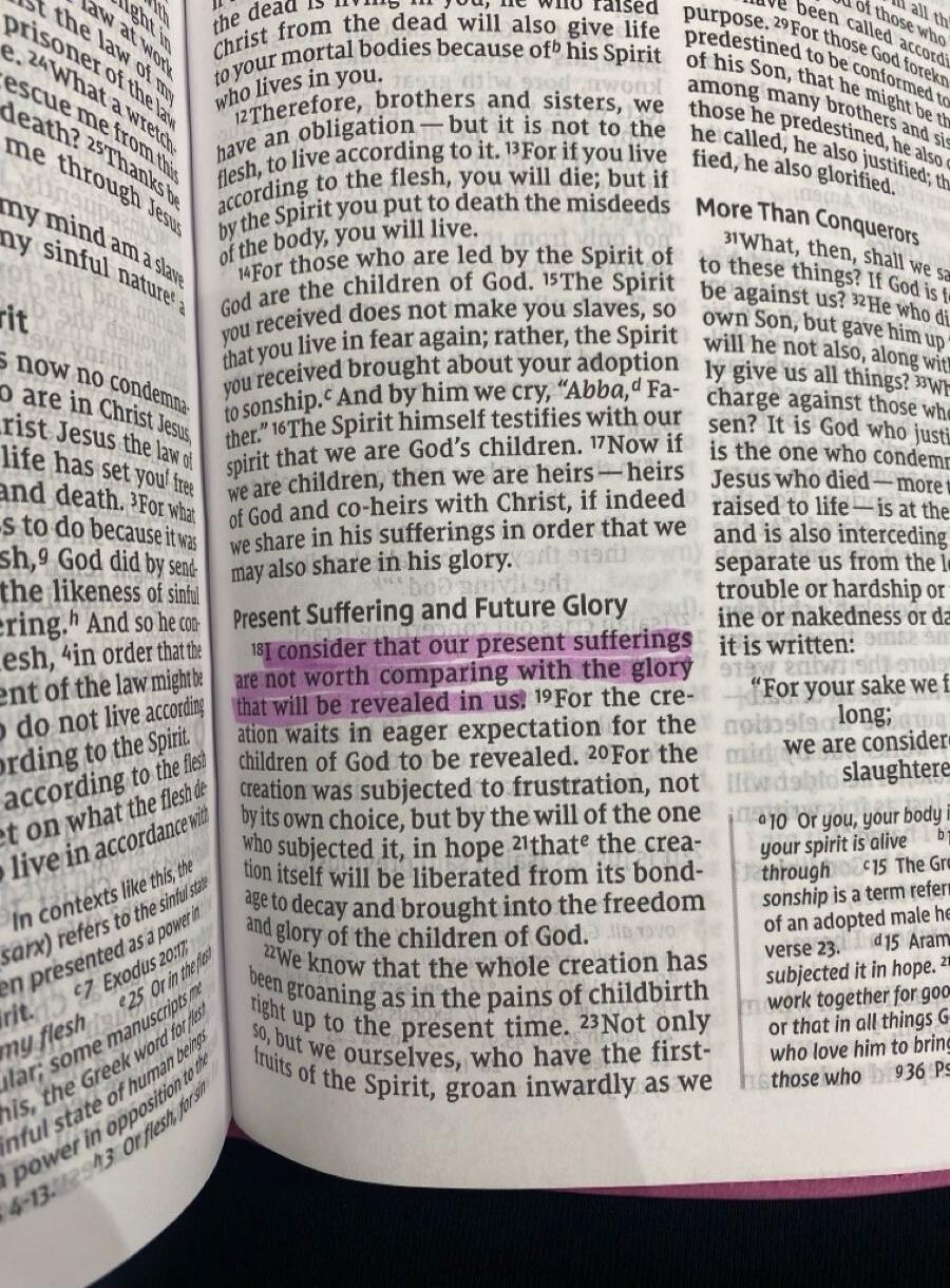 Present Suffering and Future Glory. I consider that our present sufferings are not worth comparing with the glory that will be revealed in us. For the creation waits in eager expectation for the children of God to be revealed. For the creation was subjected to frustration, not by its own choice, but by the will of the one who subjected it, in hope 