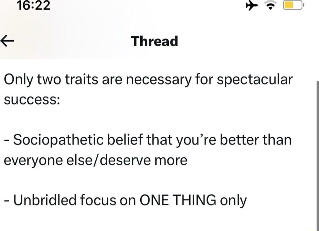 1622 c Thread Only two traits are necessary for spectacular success Sociopathetic belief that youre better than everyone elsedeserve more Unbridled focus on ONE THING only