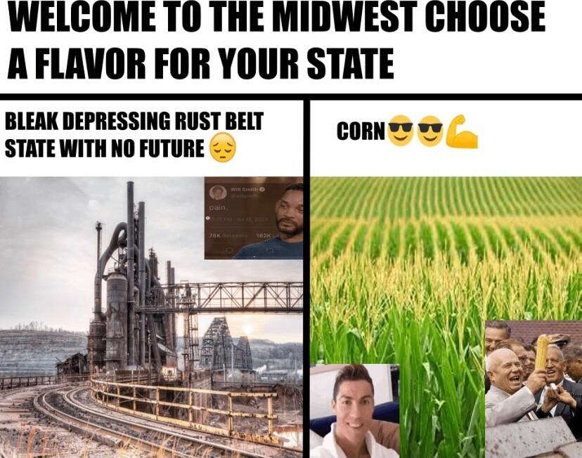 WELCOME TO THE MIDWEST CHOOSE AFLAVOR FOR YOUR STATE BLEAK DEPRESSING RUST BELT STATE WITH NO FUTURE