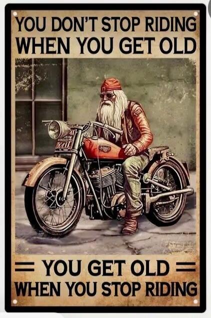 YOU DON'T STOP RIDING WHEN YOU GET OLD = YOU GET OLD WHEN YOU STOP RIDING
