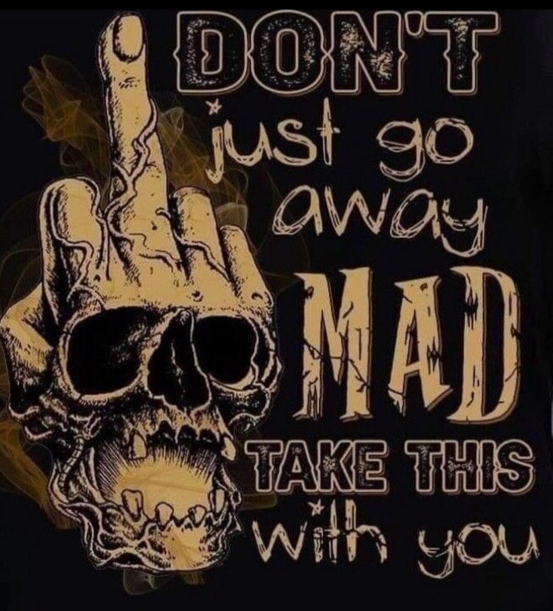 DON'T just go away MAD TAKE THIS with you