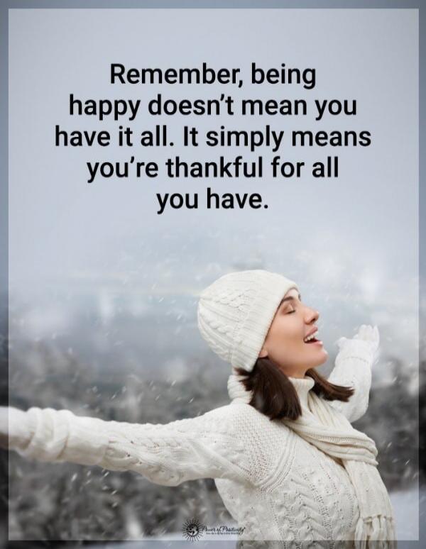 Remember, being happy doesn't mean you have it all. It simply means you’re thankful for all you have.