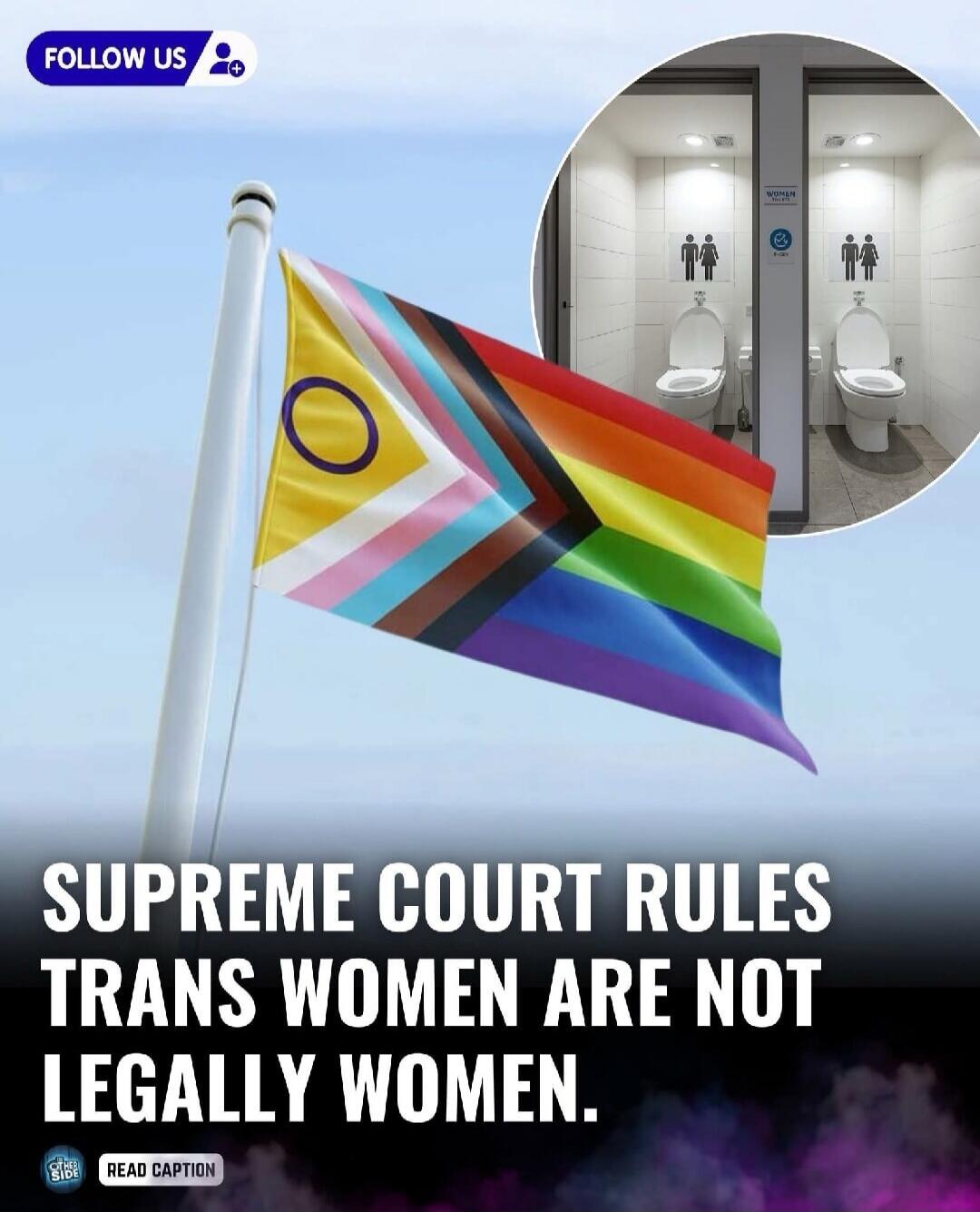 FOLLOW US SUPREME COURT RULES TRANS WOMEN ARE NOT LEGALLY WOMEN. WOMEN THE OTHER SIDE READ CAPTION