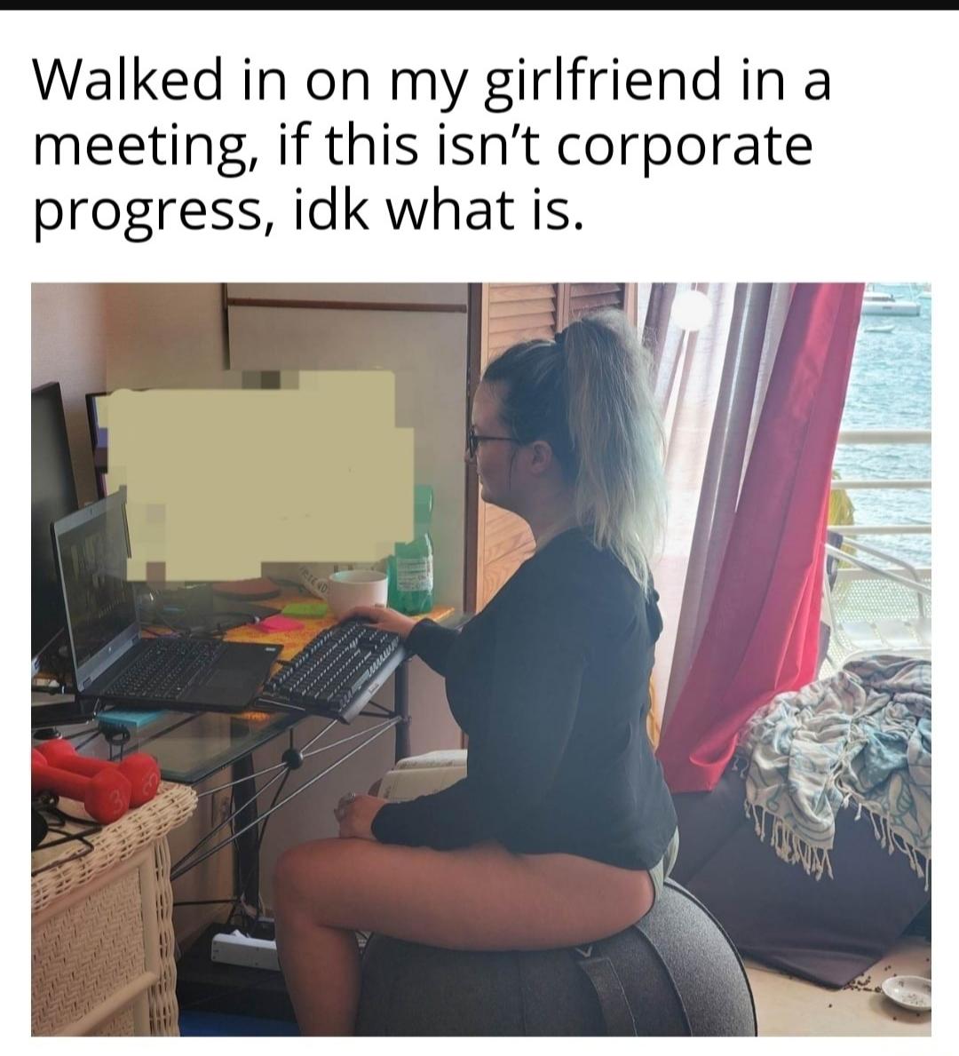 Walked in on my girlfriend in a meeting if this isnt corporate progress idk what is