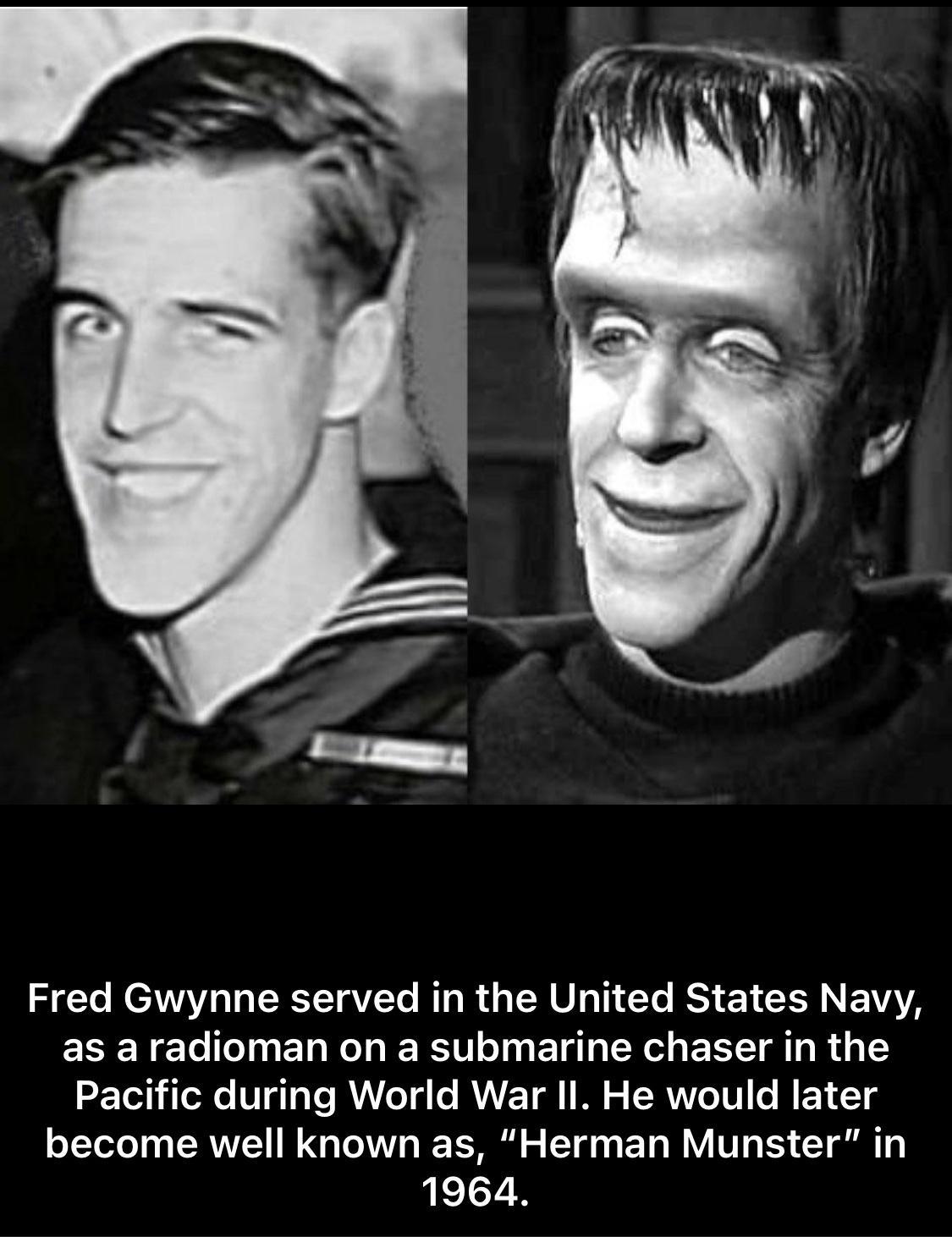 Fred Gwynne served in the United States Navy ERETEL I ER TG ERT T ERL Y ERT SR G T LETHTOR Vg1 T T o e RV T S TR IO N T become well known as Herman Munster in 1964