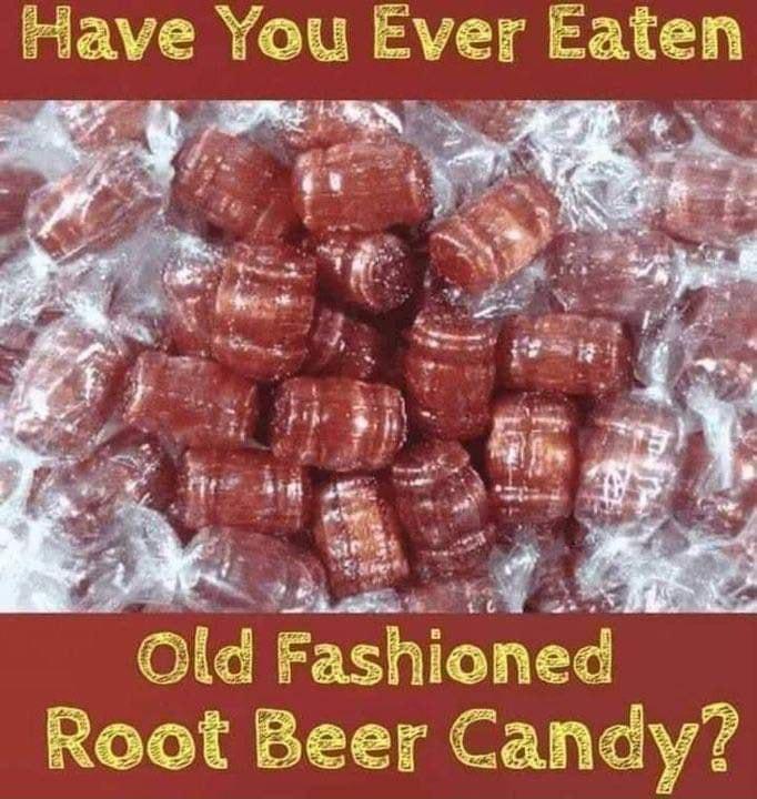 Have Yu AV Eaten old Fashloned Root Beer Candy