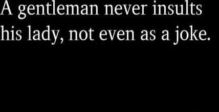 A gentleman never insults his lady, not even as a joke.
Session ID: 1057030.
